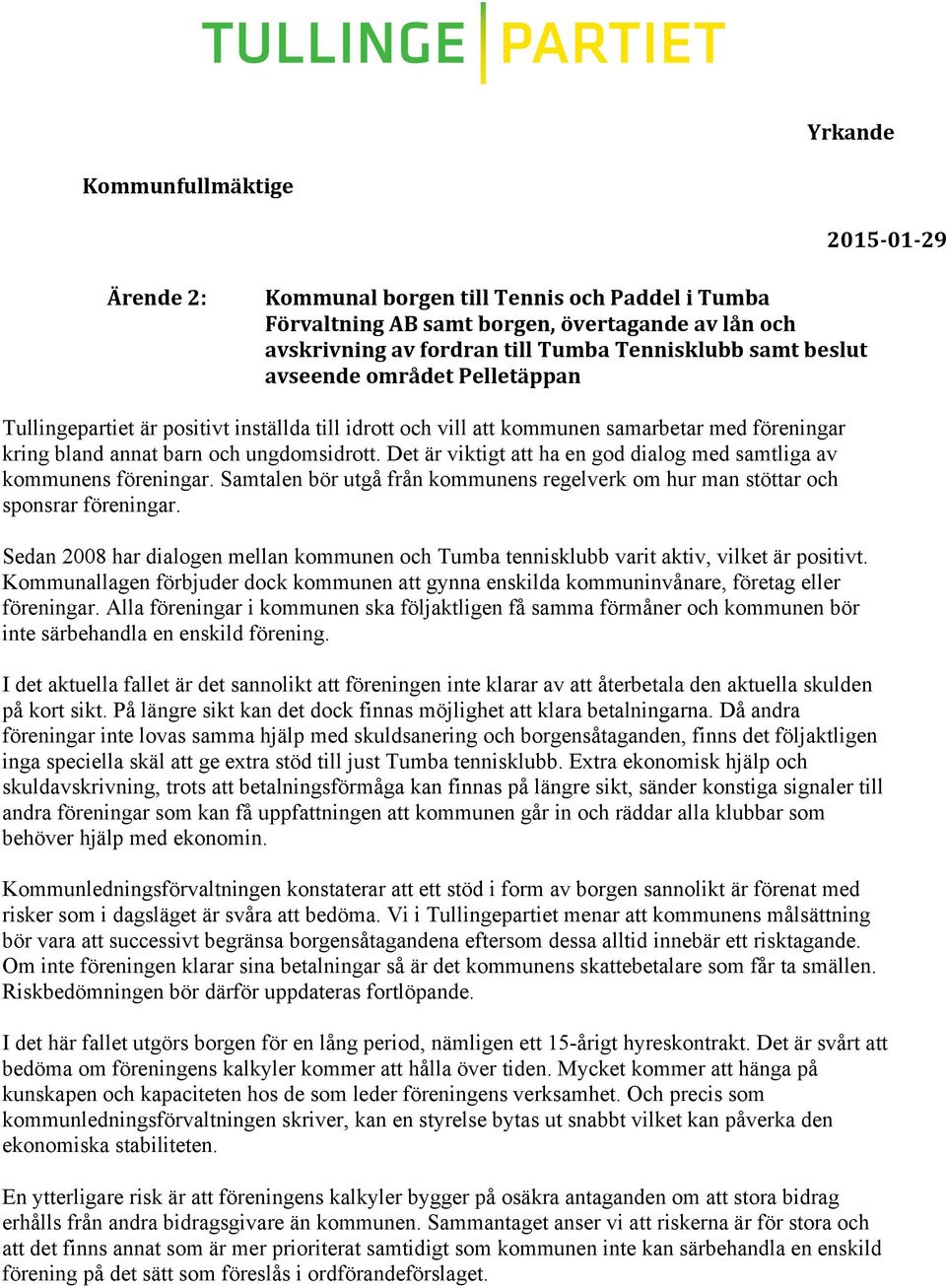 Det är viktigt att ha en god dialog med samtliga av kommunens föreningar. Samtalen bör utgå från kommunens regelverk om hur man stöttar och sponsrar föreningar.