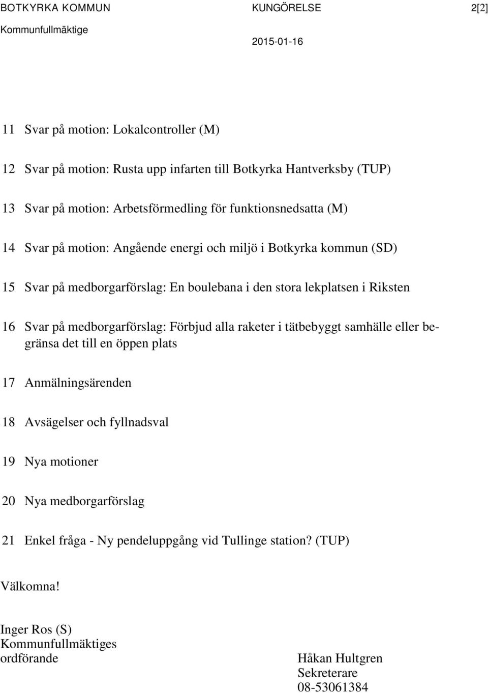 lekplatsen i Riksten 16 Svar på medborgarförslag: Förbjud alla raketer i tätbebyggt samhälle eller begränsa det till en öppen plats 17 Anmälningsärenden 18 Avsägelser och fyllnadsval