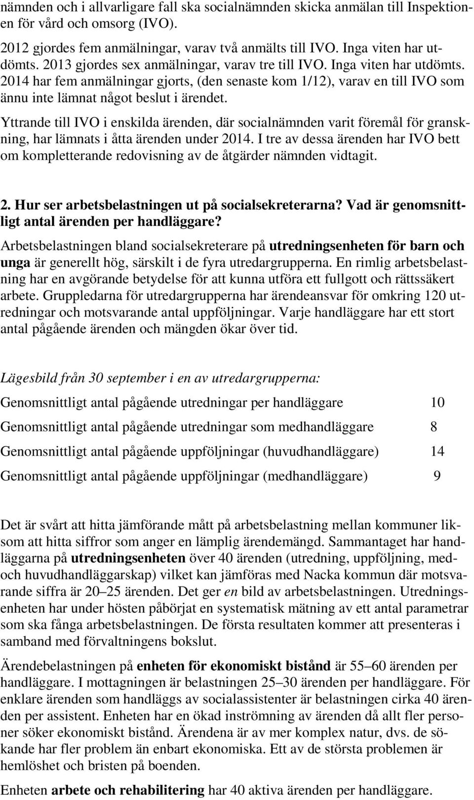 Yttrande till IVO i enskilda ärenden, där socialnämnden varit föremål för granskning, har lämnats i åtta ärenden under 2014.