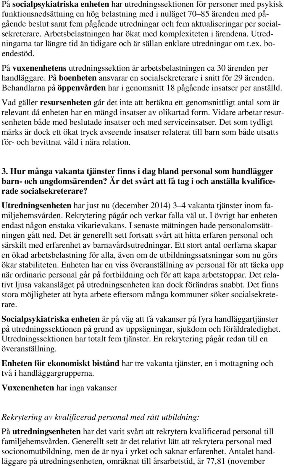 På vuxenenhetens utredningssektion är arbetsbelastningen ca 30 ärenden per handläggare. På boenheten ansvarar en socialsekreterare i snitt för 29 ärenden.