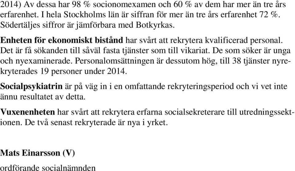 De som söker är unga och nyexaminerade. Personalomsättningen är dessutom hög, till 38 tjänster nyrekryterades 19 personer under 2014.