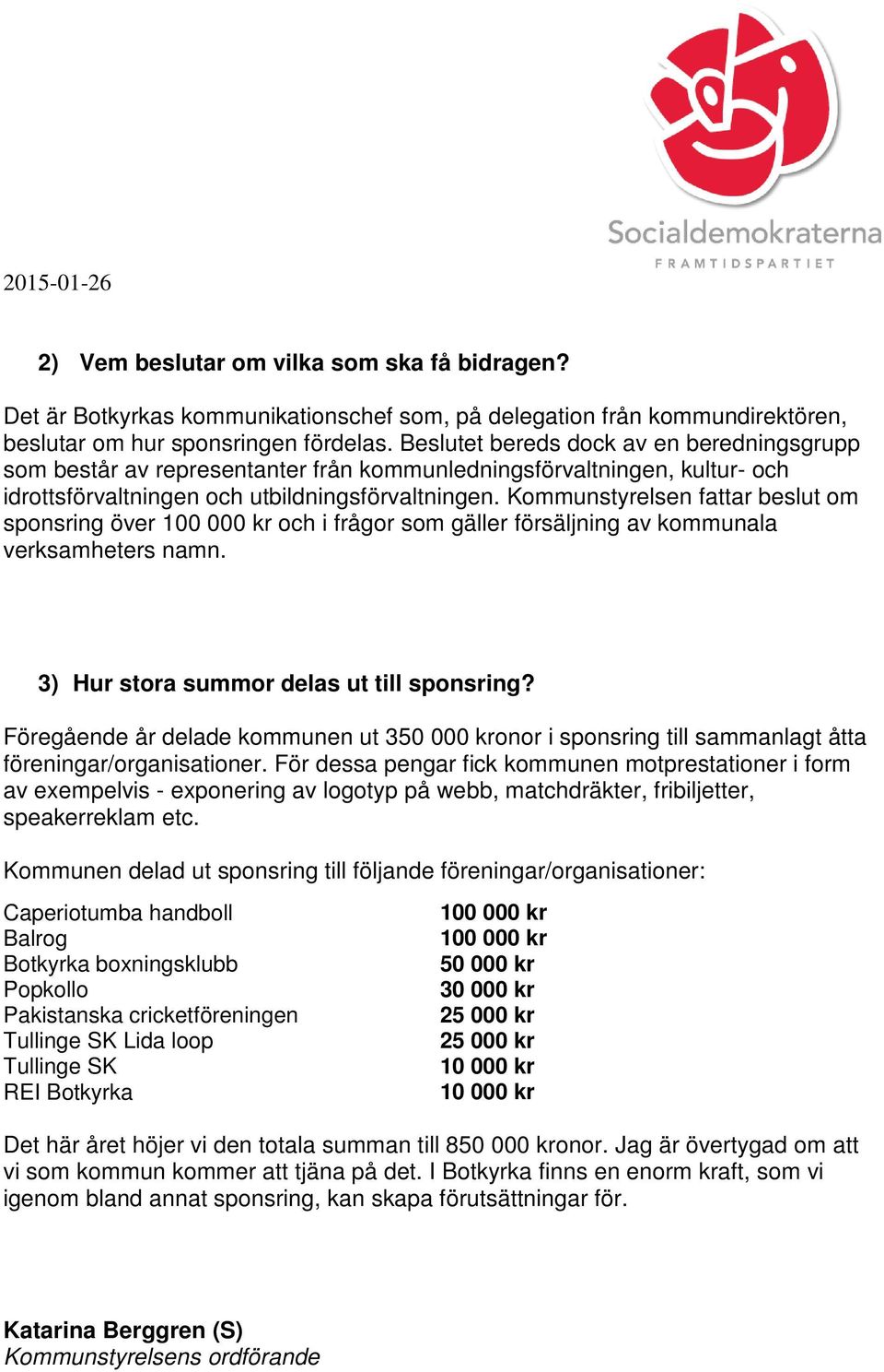 Kommunstyrelsen fattar beslut om sponsring över 100 000 kr och i frågor som gäller försäljning av kommunala verksamheters namn. 3) Hur stora summor delas ut till sponsring?