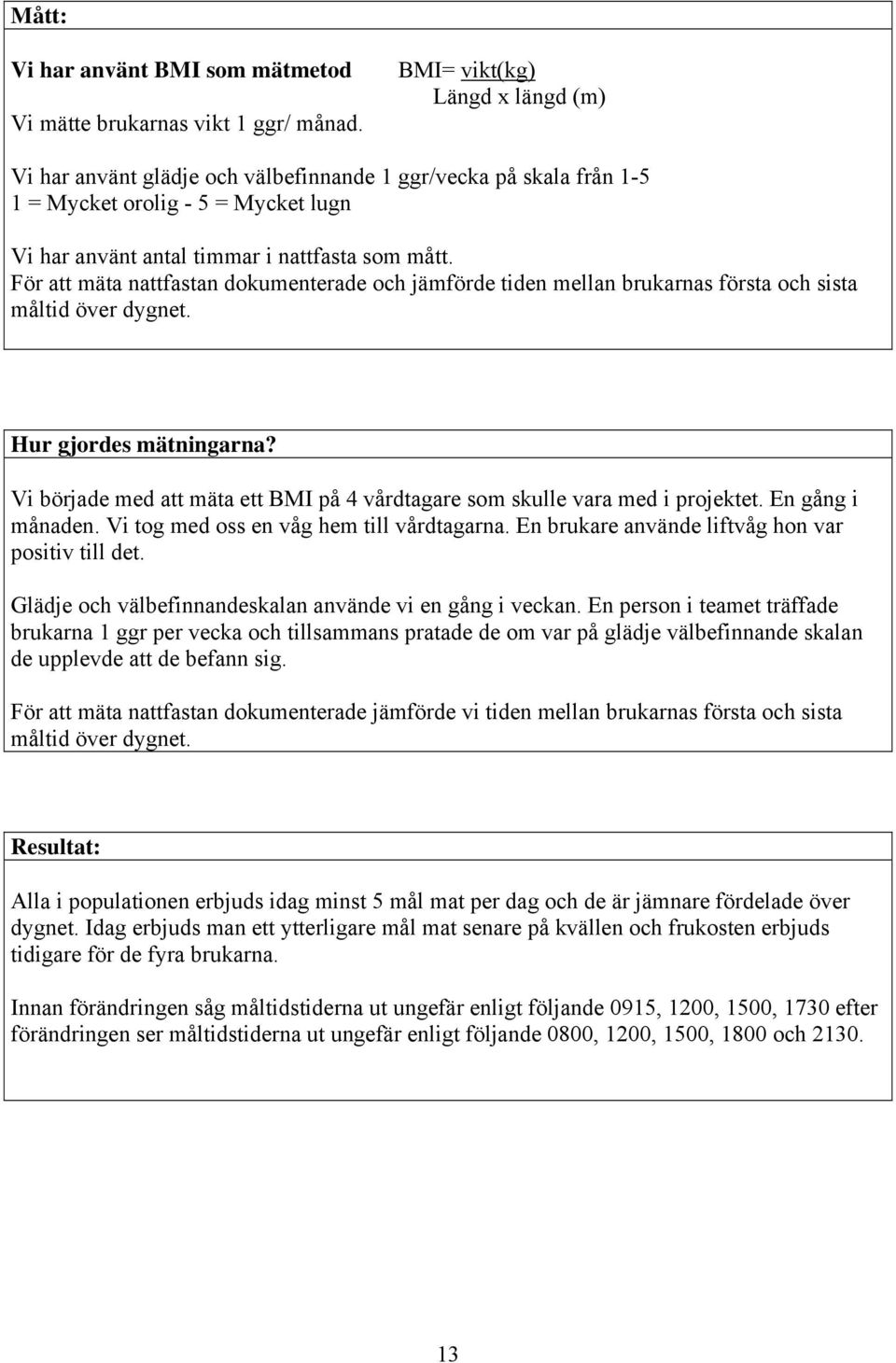 För att mäta nattfastan dokumenterade och jämförde tiden mellan brukarnas första och sista måltid över dygnet. Hur gjordes mätningarna?