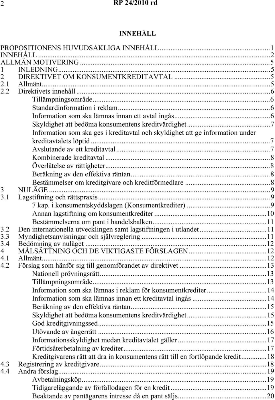 ..7 Information som ska ges i kreditavtal och skyldighet att ge information under kreditavtalets löptid...7 Avslutande av ett kreditavtal...7 Kombinerade kreditavtal...8 Överlåtelse av rättigheter.