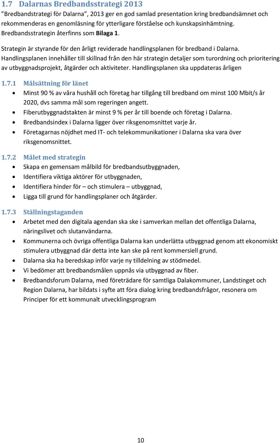 Handlingsplanen innehåller till skillnad från den här strategin detaljer som turordning och prioritering av utbyggnadsprojekt, åtgärder och aktiviteter. Handlingsplanen ska uppdateras årligen 1.7.