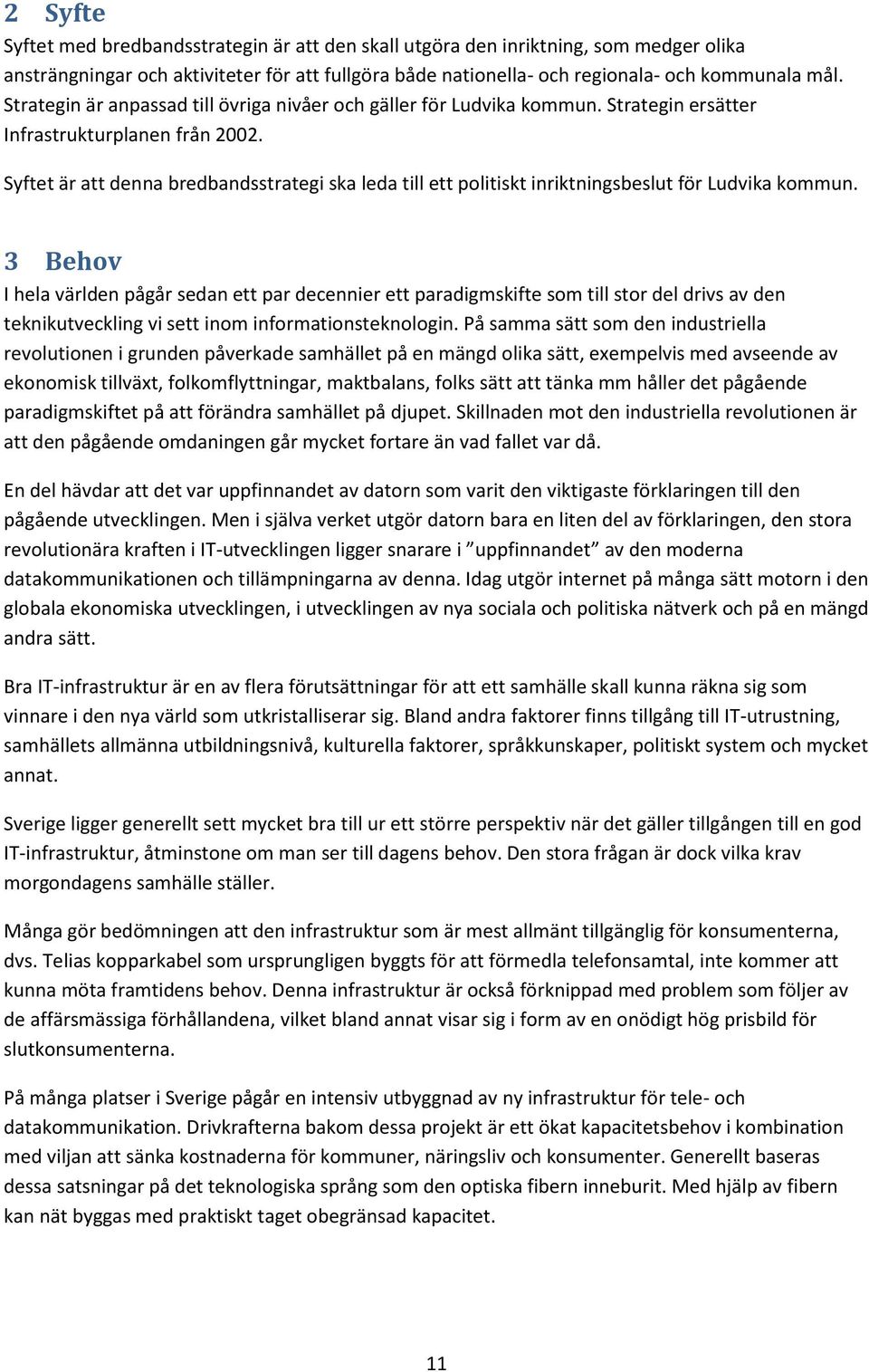 Syftet är att denna bredbandsstrategi ska leda till ett politiskt inriktningsbeslut för Ludvika kommun.