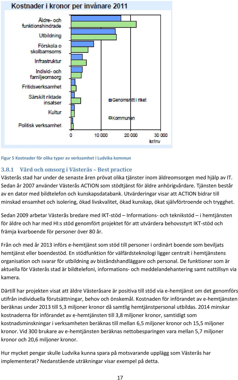 Sedan år 2007 använder Västerås ACTION som stödtjänst för äldre anhörigvårdare. Tjänsten består av en dator med bildtelefon och kunskapsdatabank.