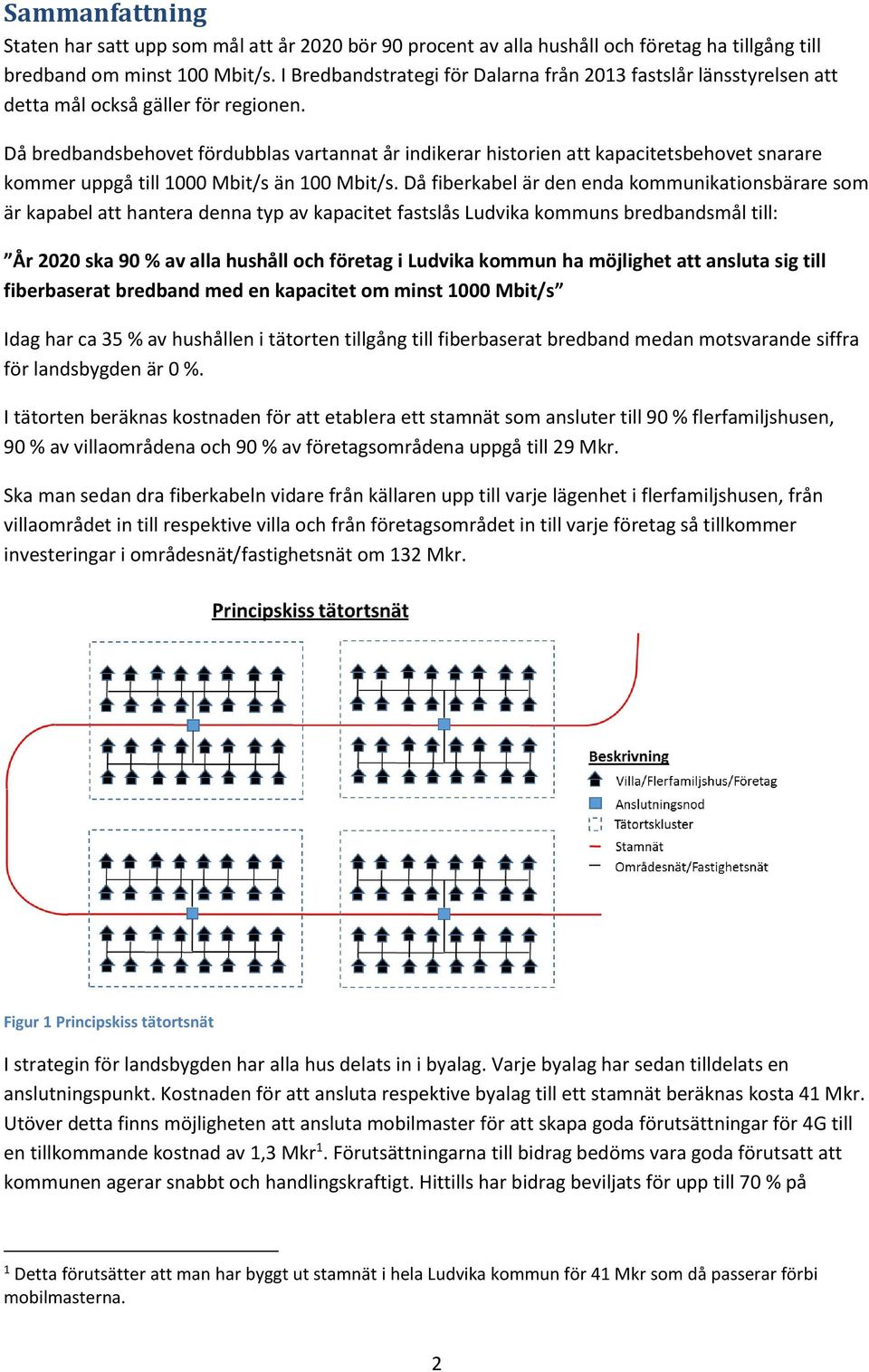 Då bredbandsbehovet fördubblas vartannat år indikerar historien att kapacitetsbehovet snarare kommer uppgå till 1000 Mbit/s än 100 Mbit/s.