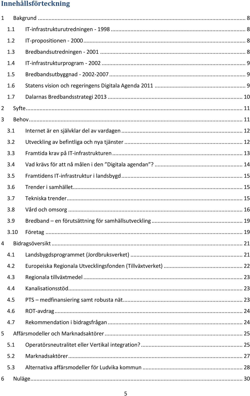 .. 12 3.2 Utveckling av befintliga och nya tjänster... 12 3.3 Framtida krav på IT-infrastrukturen... 13 3.4 Vad krävs för att nå målen i den Digitala agendan?... 14 3.