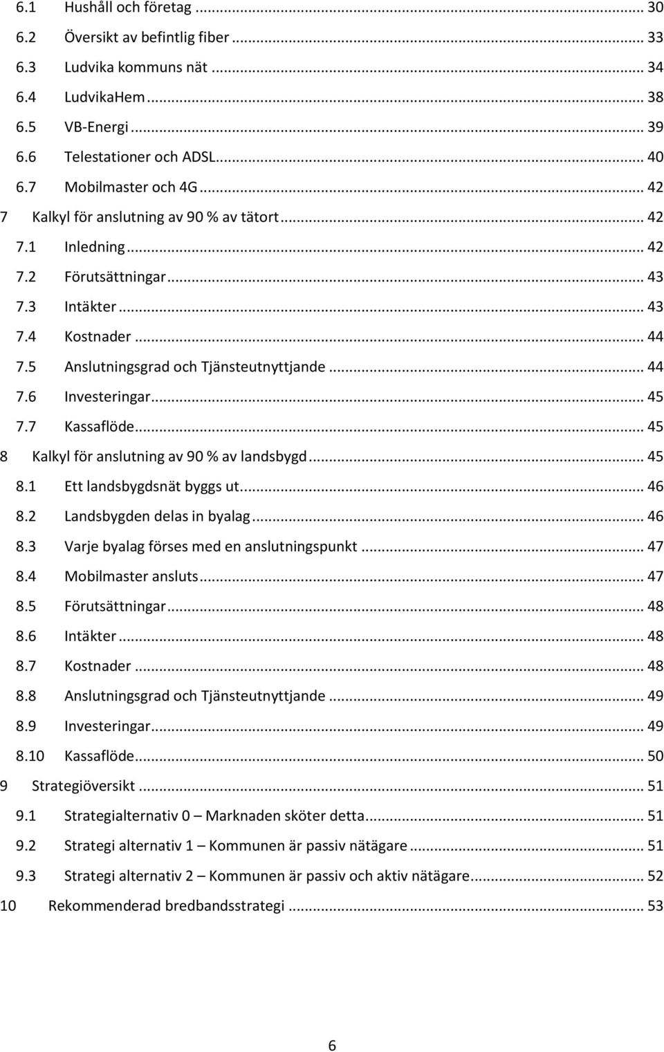 .. 45 7.7 Kassaflöde... 45 8 Kalkyl för anslutning av 90 % av landsbygd... 45 8.1 Ett landsbygdsnät byggs ut.... 46 8.2 Landsbygden delas in byalag... 46 8.3 Varje byalag förses med en anslutningspunkt.