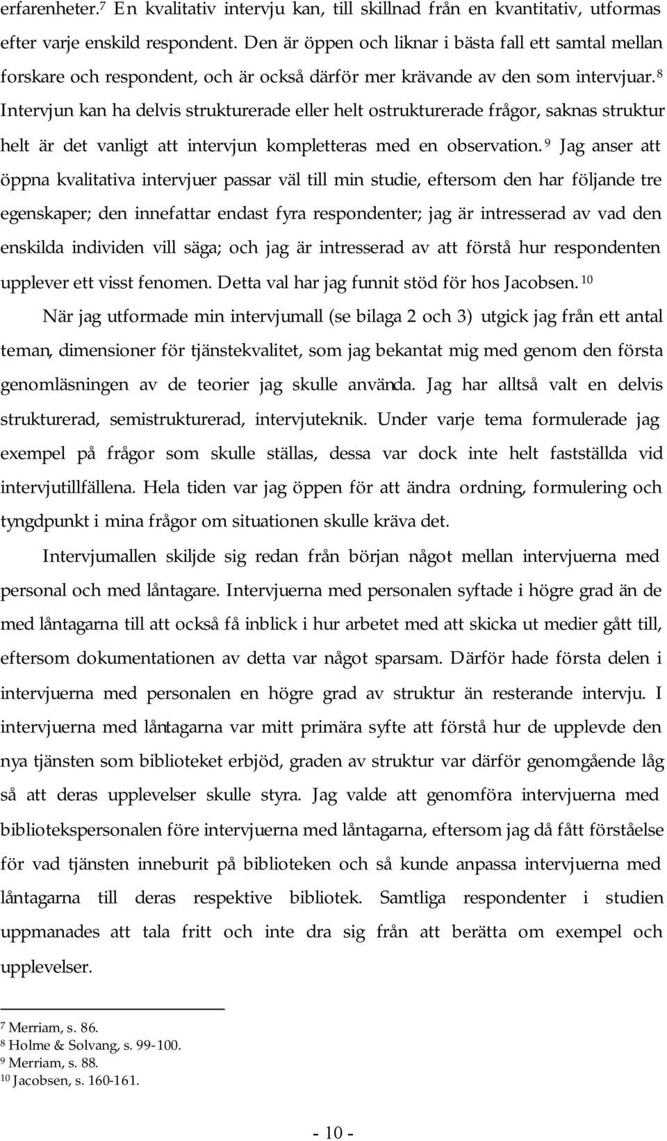 8 Intervjun kan ha delvis strukturerade eller helt ostrukturerade frågor, saknas struktur helt är det vanligt att intervjun kompletteras med en observation.
