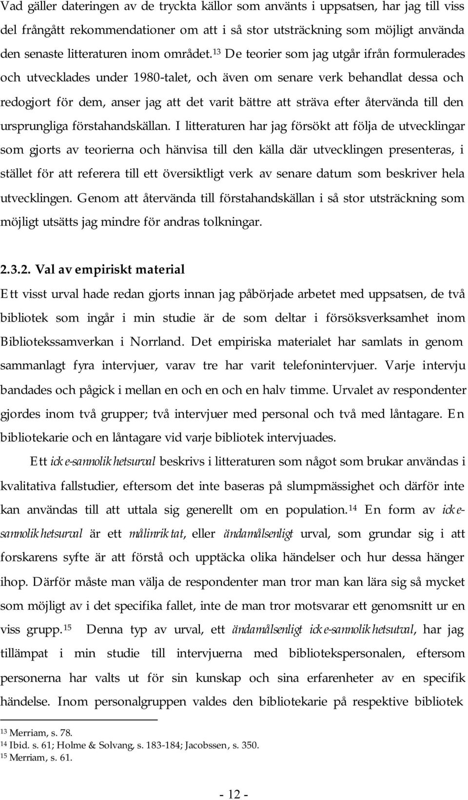 13 De teorier som jag utgår ifrån formulerades och utvecklades under 1980-talet, och även om senare verk behandlat dessa och redogjort för dem, anser jag att det varit bättre att sträva efter