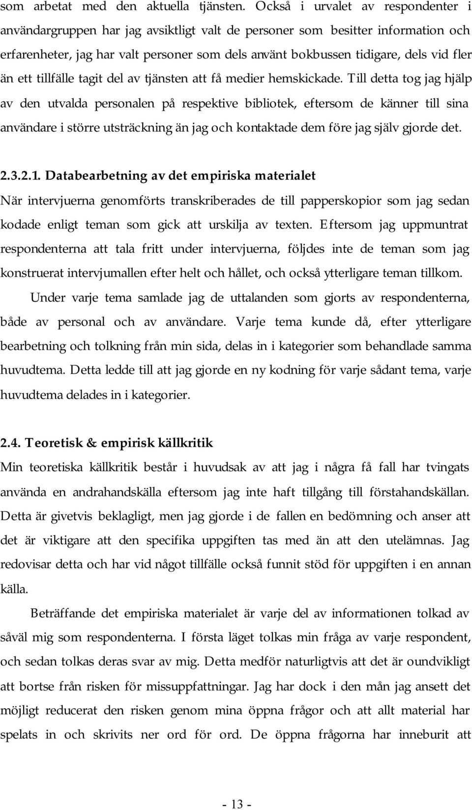 fler än ett tillfälle tagit del av tjänsten att få medier hemskickade.