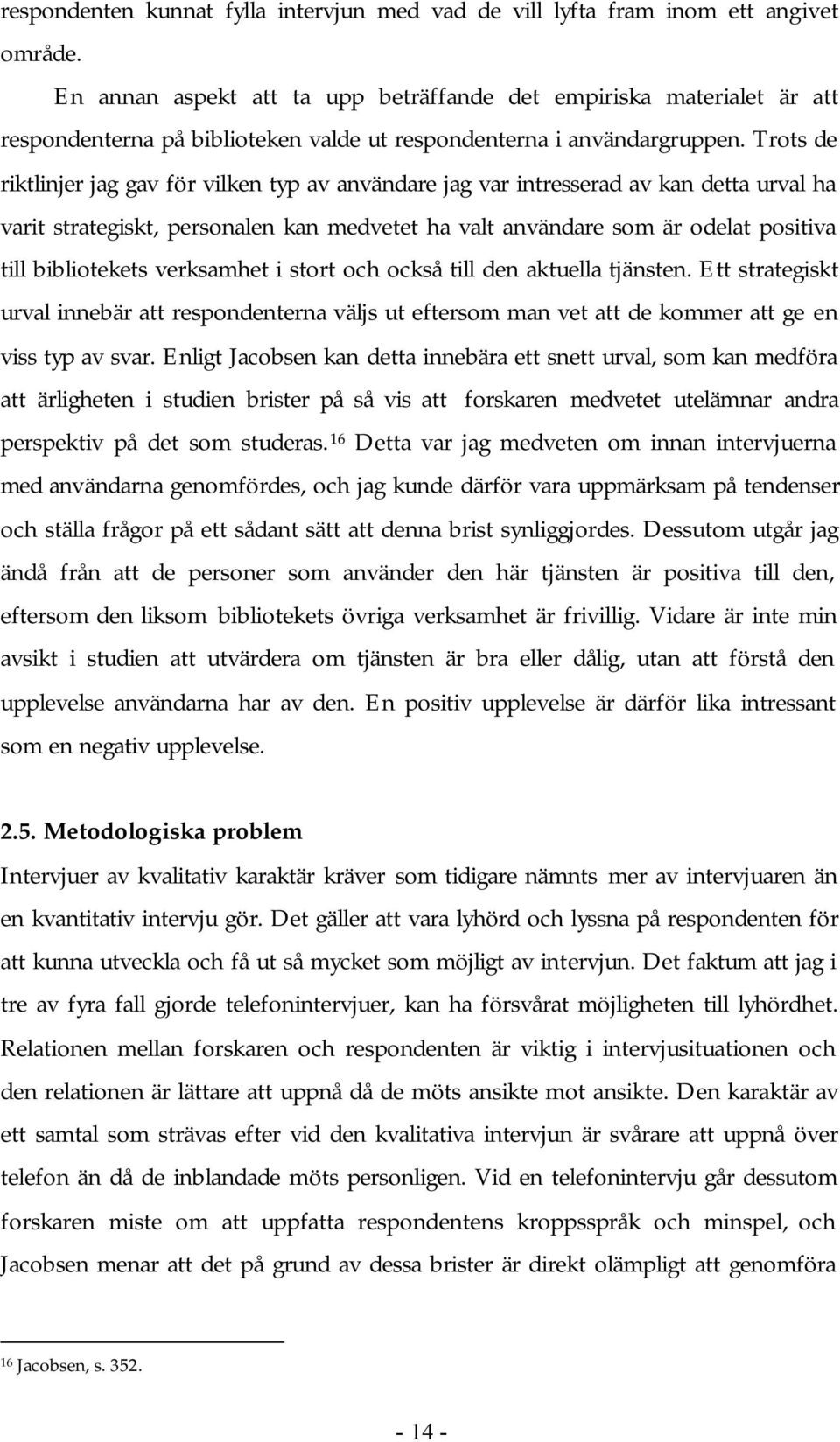 Trots de riktlinjer jag gav för vilken typ av användare jag var intresserad av kan detta urval ha varit strategiskt, personalen kan medvetet ha valt användare som är odelat positiva till bibliotekets