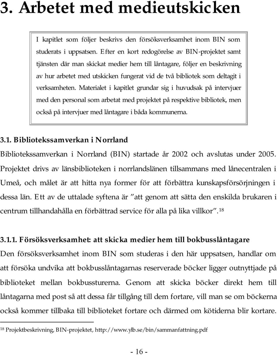 verksamheten. Materialet i kapitlet grundar sig i huvudsak på intervjuer med den personal som arbetat med projektet på respektive bibliotek, men också på intervjuer med låntagare i båda kommunerna. 3.