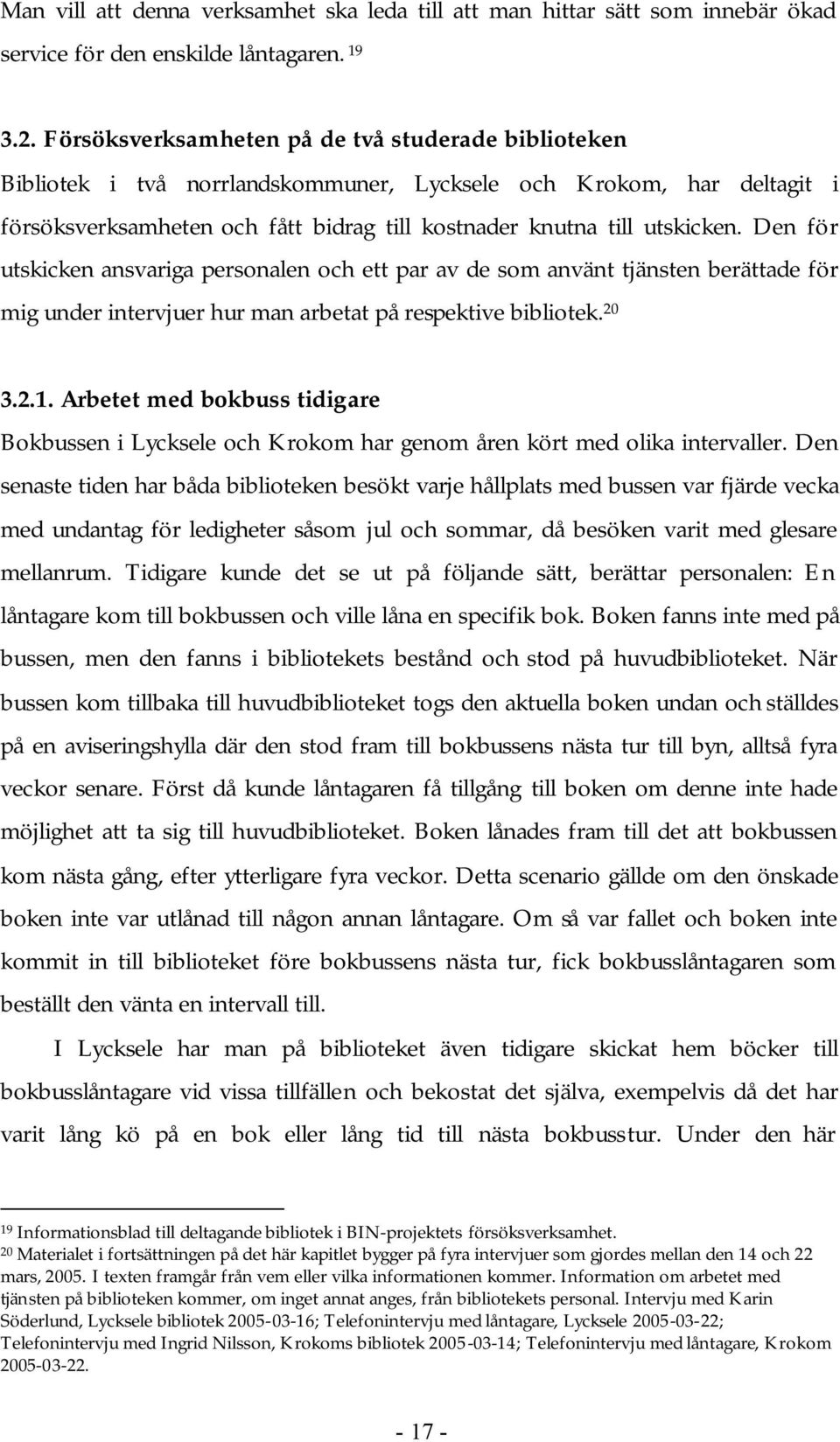 Den för utskicken ansvariga personalen och ett par av de som använt tjänsten berättade för mig under intervjuer hur man arbetat på respektive bibliotek. 20 3.2.1.