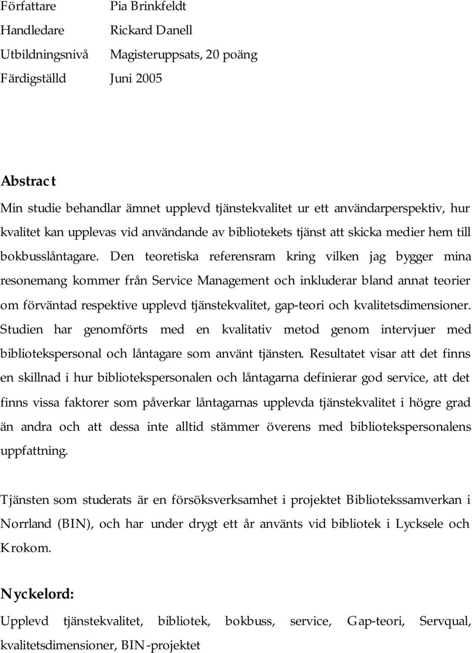 Den teoretiska referensram kring vilken jag bygger mina resonemang kommer från Service Management och inkluderar bland annat teorier om förväntad respektive upplevd tjänstekvalitet, gap-teori och