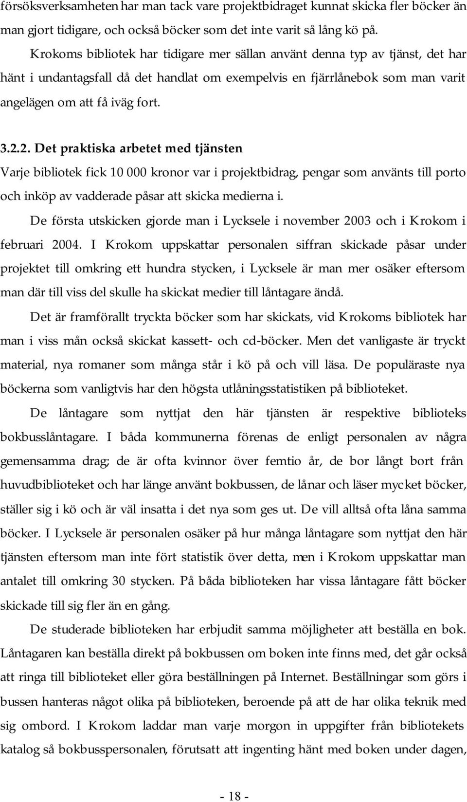 2. Det praktiska arbetet med tjänsten Varje bibliotek fick 10 000 kronor var i projektbidrag, pengar som använts till porto och inköp av vadderade påsar att skicka medierna i.
