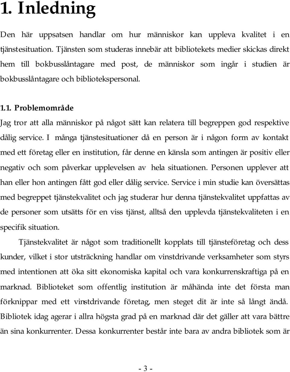 1. Problemområde Jag tror att alla människor på något sätt kan relatera till begreppen god respektive dålig service.