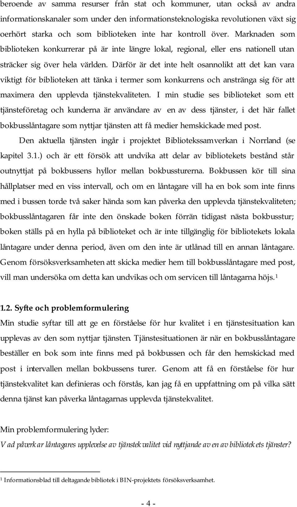 Därför är det inte helt osannolikt att det kan vara viktigt för biblioteken att tänka i termer som konkurrens och anstränga sig för att maximera den upplevda tjänstekvaliteten.