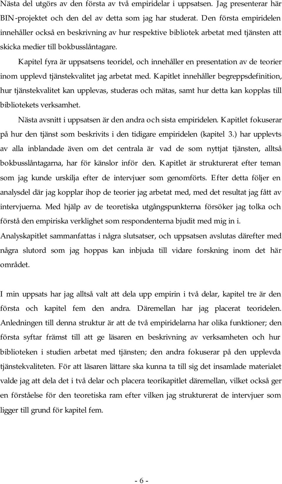 Kapitel fyra är uppsatsens teoridel, och innehåller en presentation av de teorier inom upplevd tjänstekvalitet jag arbetat med.