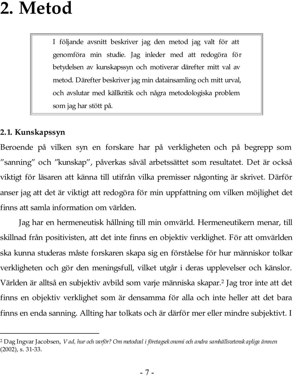 Kunskapssyn Beroende på vilken syn en forskare har på verkligheten och på begrepp som sanning och kunskap, påverkas såväl arbetssättet som resultatet.