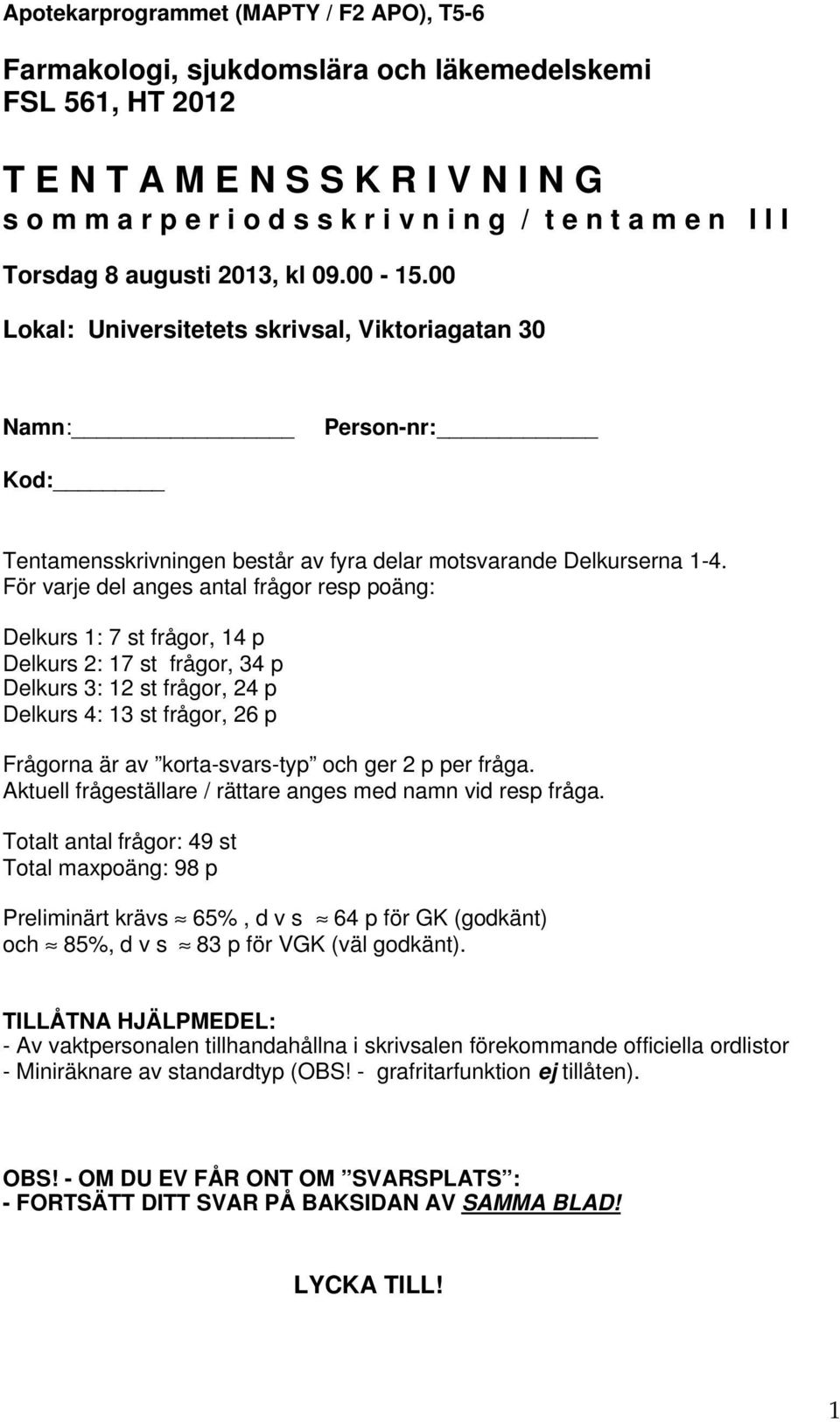 För varje del anges antal frågor resp poäng: Delkurs 1: 7 st frågor, 14 p Delkurs 2: 17 st frågor, 34 p Delkurs 3: 12 st frågor, 24 p Delkurs 4: 13 st frågor, 26 p Frågorna är av korta-svars-typ och