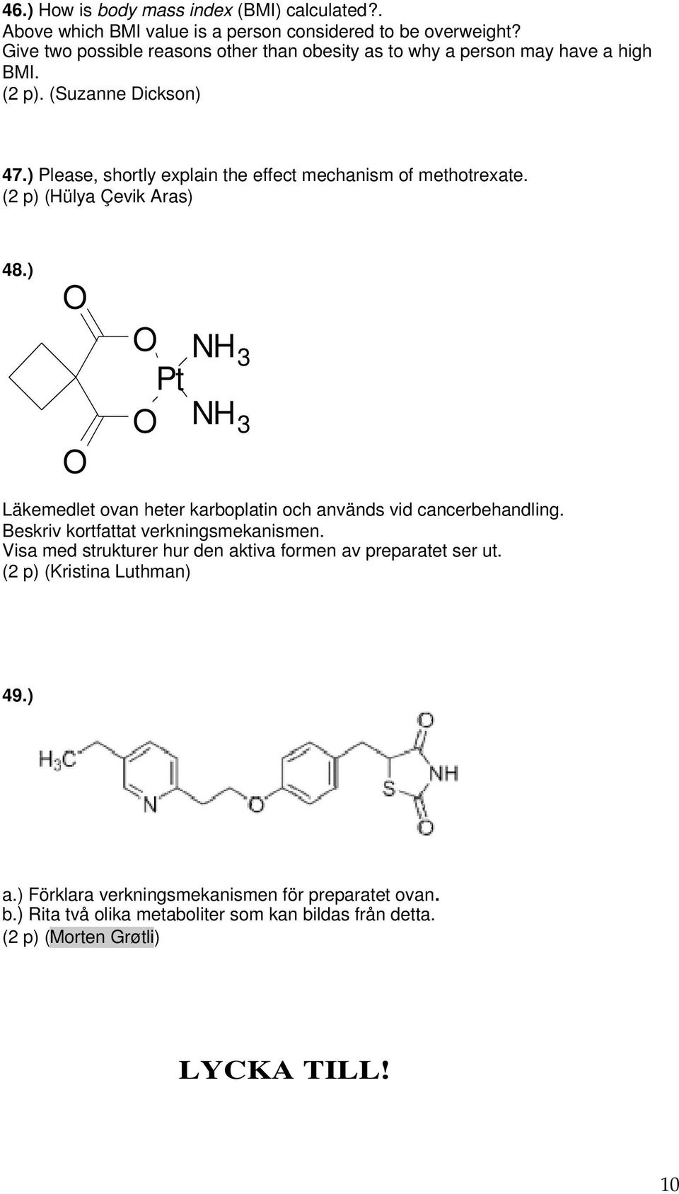 ) Please, shortly explain the effect mechanism of methotrexate. (2 p) (Hülya Çevik Aras) 48.