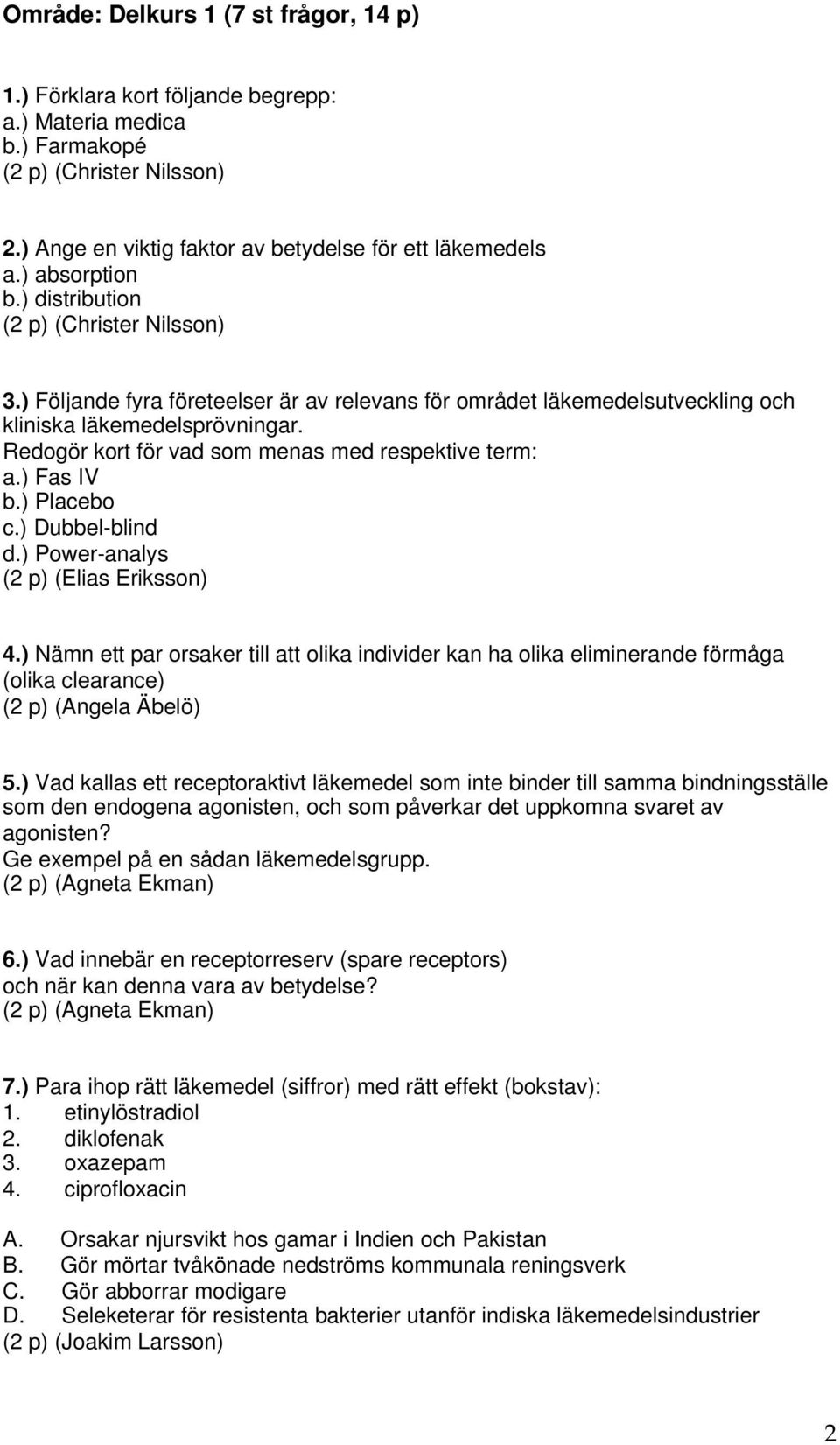 ) Dubbel-blind d.) Power-analys (2 p) (Elias Eriksson) 4.) Nämn ett par orsaker till att olika individer kan ha olika eliminerande förmåga (olika clearance) (2 p) (Angela Äbelö) 5.