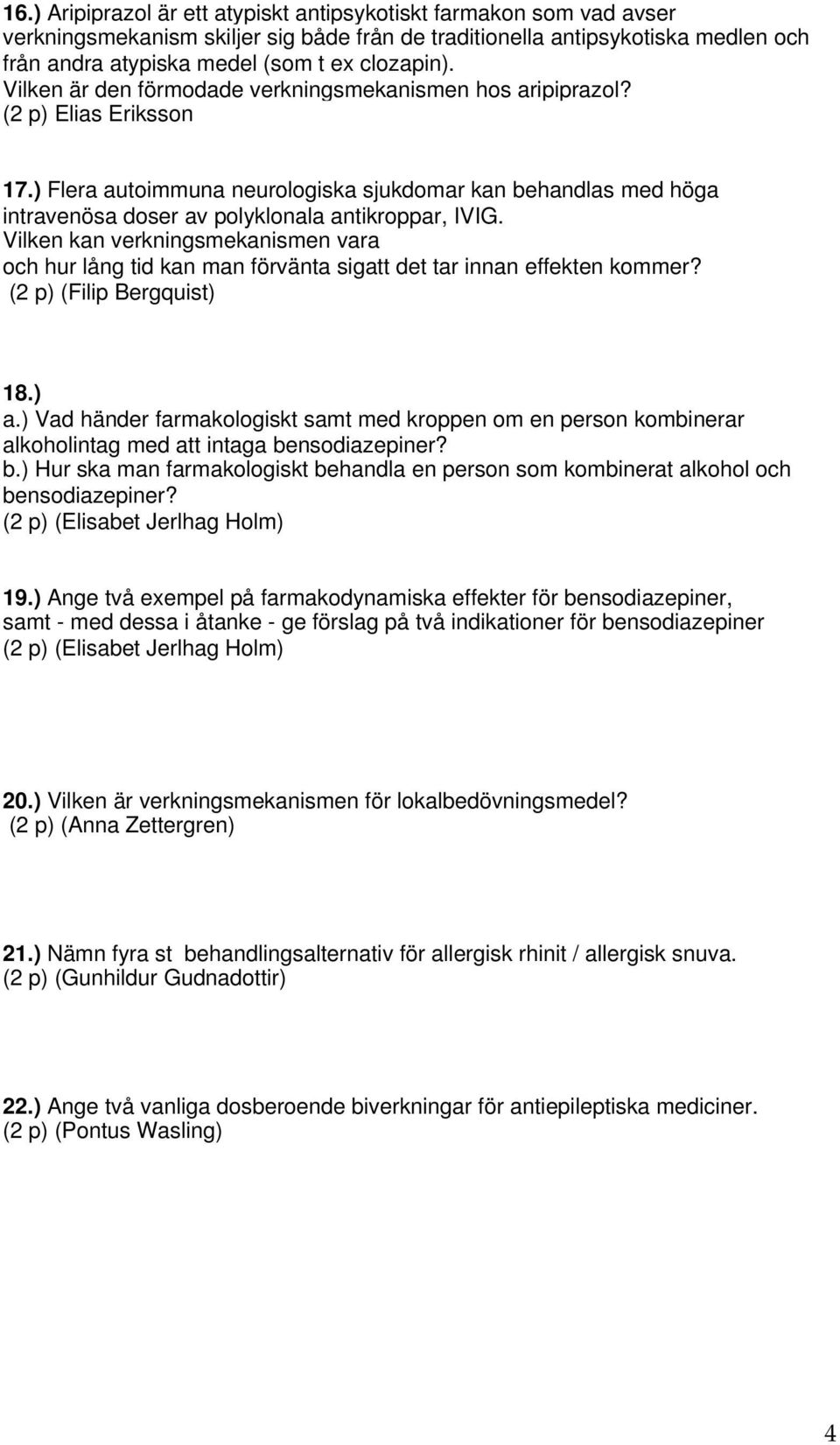 ) Flera autoimmuna neurologiska sjukdomar kan behandlas med höga intravenösa doser av polyklonala antikroppar, IVIG.