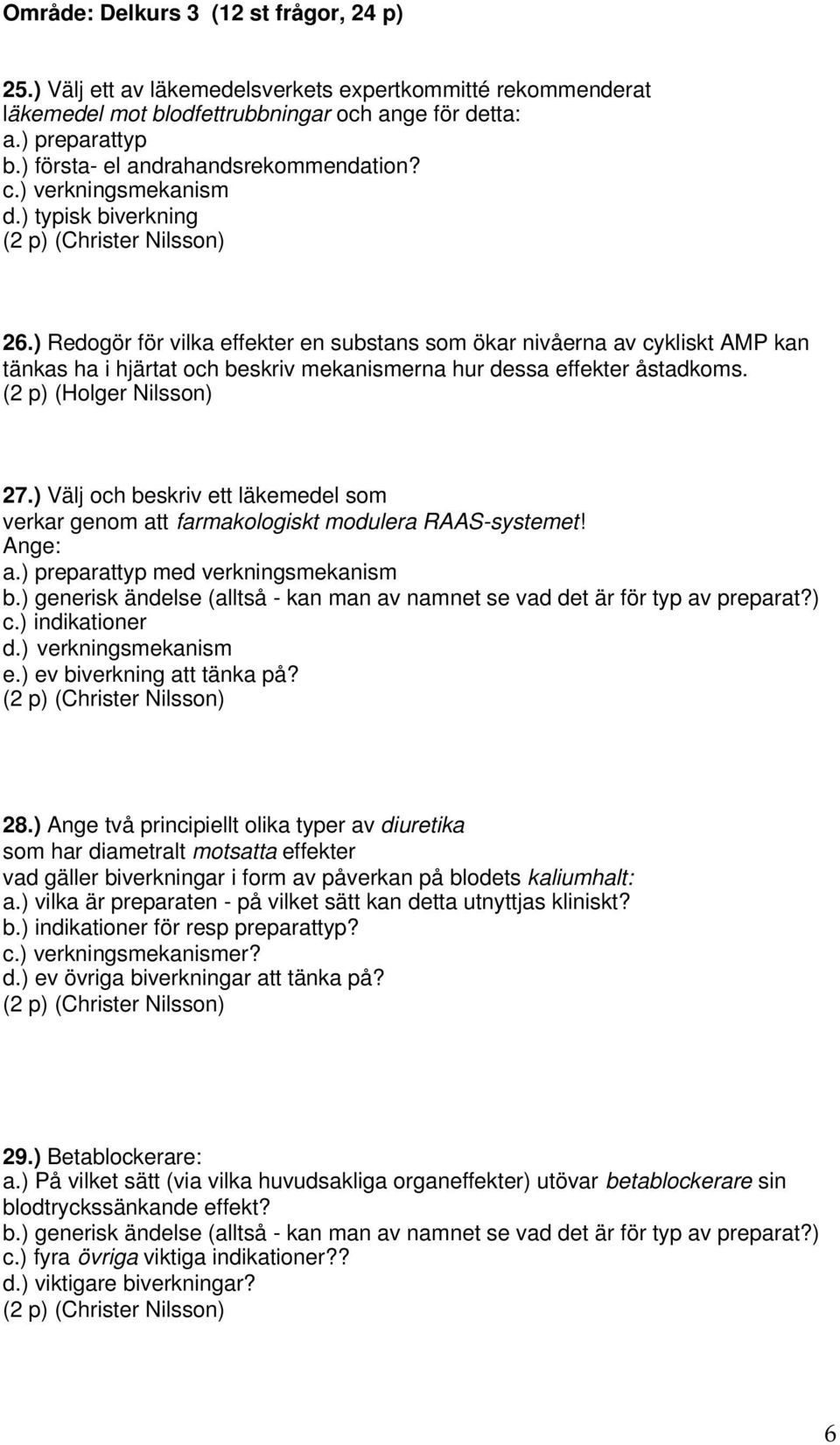 ) Redogör för vilka effekter en substans som ökar nivåerna av cykliskt AMP kan tänkas ha i hjärtat och beskriv mekanismerna hur dessa effekter åstadkoms. (2 p) (Holger Nilsson) 27.