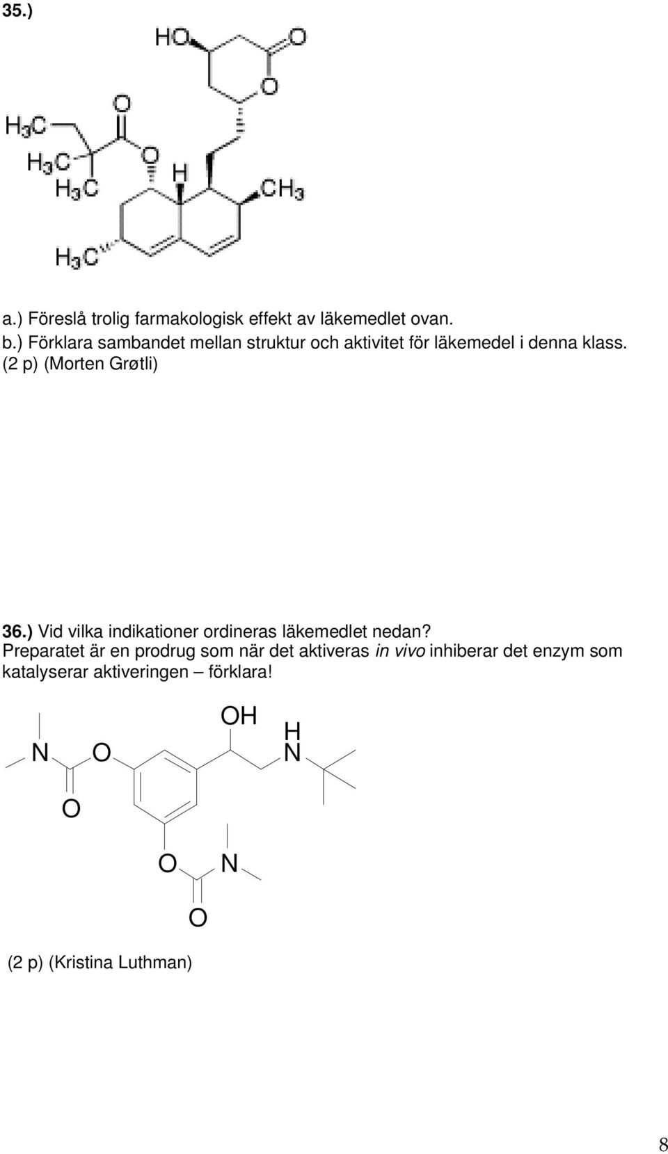 (2 p) (Morten Grøtli) 36.) Vid vilka indikationer ordineras läkemedlet nedan?
