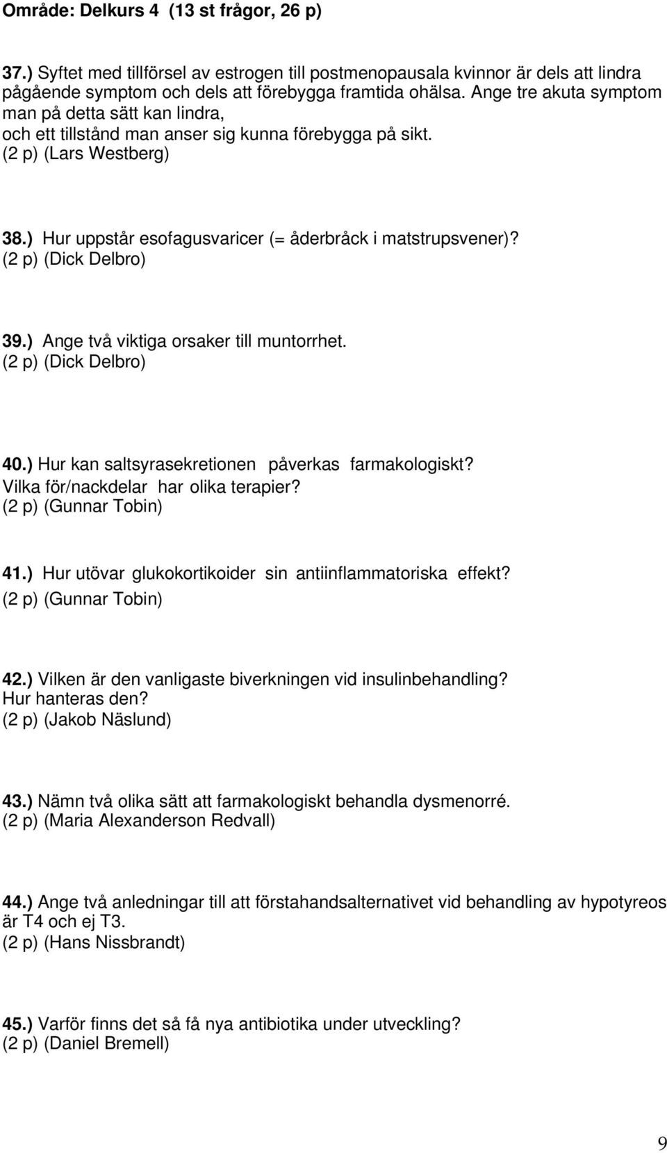 (2 p) (Dick Delbro) 39.) Ange två viktiga orsaker till muntorrhet. (2 p) (Dick Delbro) 40.) Hur kan saltsyrasekretionen påverkas farmakologiskt? Vilka för/nackdelar har olika terapier?