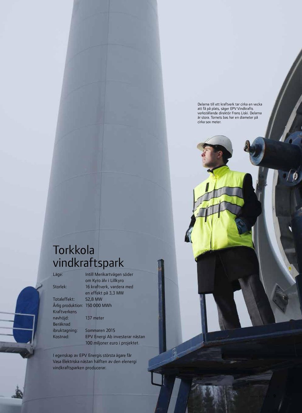 Torkkola vindkraftspark Läge: Intill Merikartvägen söder om Kyro älv i Lillkyro Storlek: 16 kraftverk, vardera med en effekt på 3,3 MW Totaleffekt: 52,8 MW Årlig