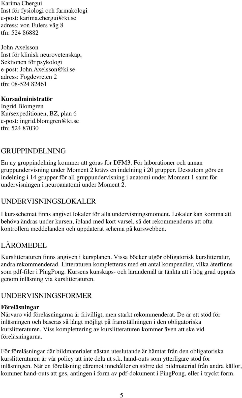 se adress: Fogdevreten 2 tfn: 08-524 82461 Kursadministratör Ingrid Blomgren Kursexpeditionen, BZ, plan 6 e-post: ingrid.blomgren@ki.