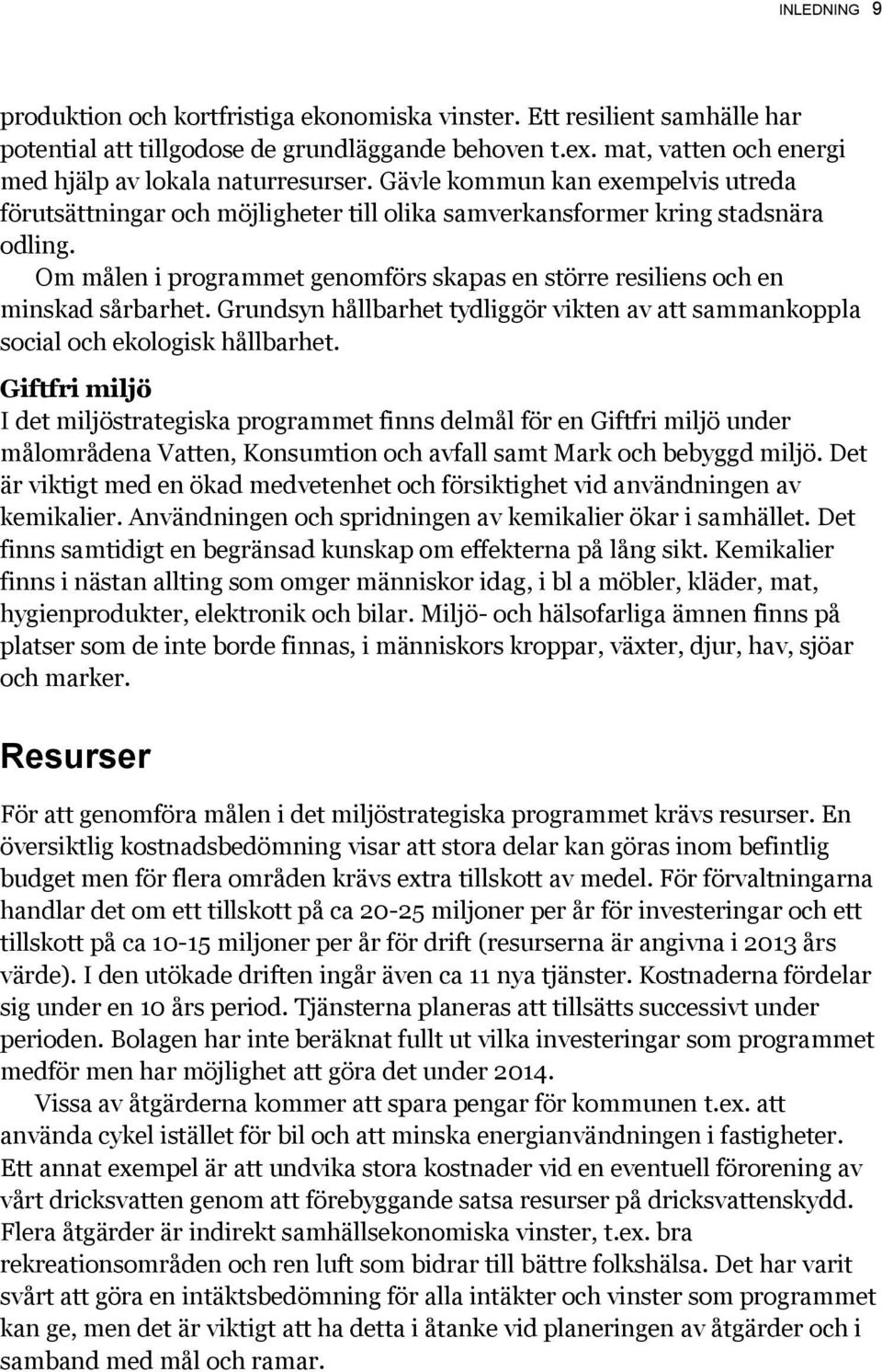 Om målen i programmet genomförs skapas en större resiliens och en minskad sårbarhet. Grundsyn hållbarhet tydliggör vikten av att sammankoppla social och ekologisk hållbarhet.