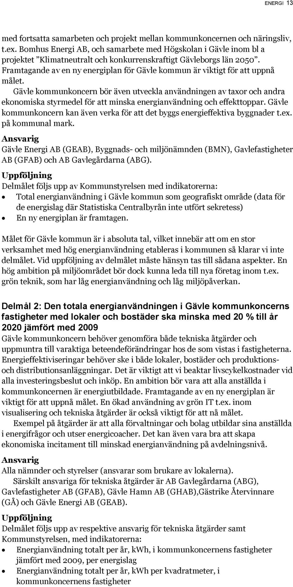 Framtagande av en ny energiplan för Gävle kommun är viktigt för att uppnå målet.