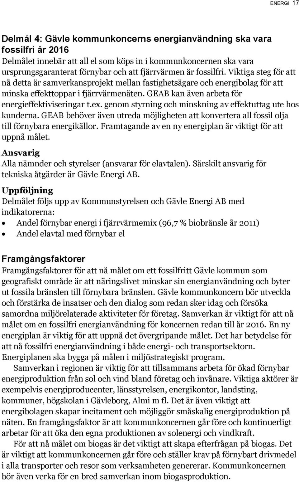 GEAB kan även arbeta för energieffektiviseringar t.ex. genom styrning och minskning av effektuttag ute hos kunderna.