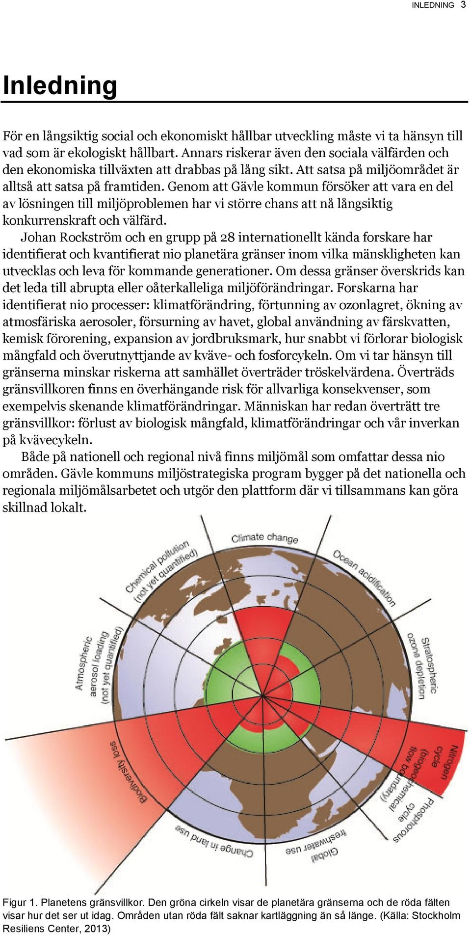 Genom att Gävle kommun försöker att vara en del av lösningen till miljöproblemen har vi större chans att nå långsiktig konkurrenskraft och välfärd.