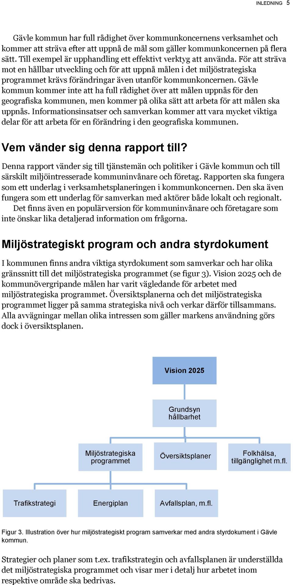 För att sträva mot en hållbar utveckling och för att uppnå målen i det miljöstrategiska programmet krävs förändringar även utanför kommunkoncernen.