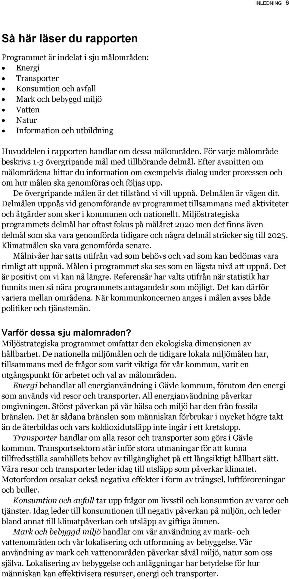 Efter avsnitten om målområdena hittar du information om exempelvis dialog under processen och om hur målen ska genomföras och följas upp. De övergripande målen är det tillstånd vi vill uppnå.