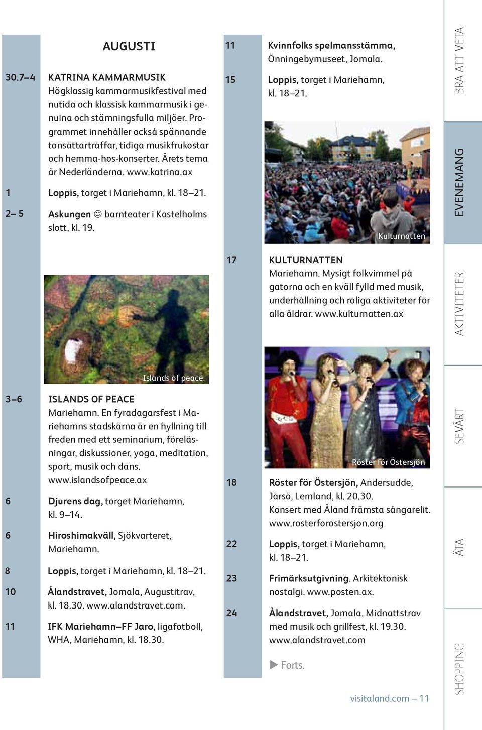 2 5 Askungen barnteater i Kastelholms slott, kl. 19. 11 Kvinnfolks spelmansstämma, Önningebymuseet, Jomala. 15 Loppis, torget i Mariehamn, kl. 18 21. Kulturnatten 17 kulturnatten Mariehamn.