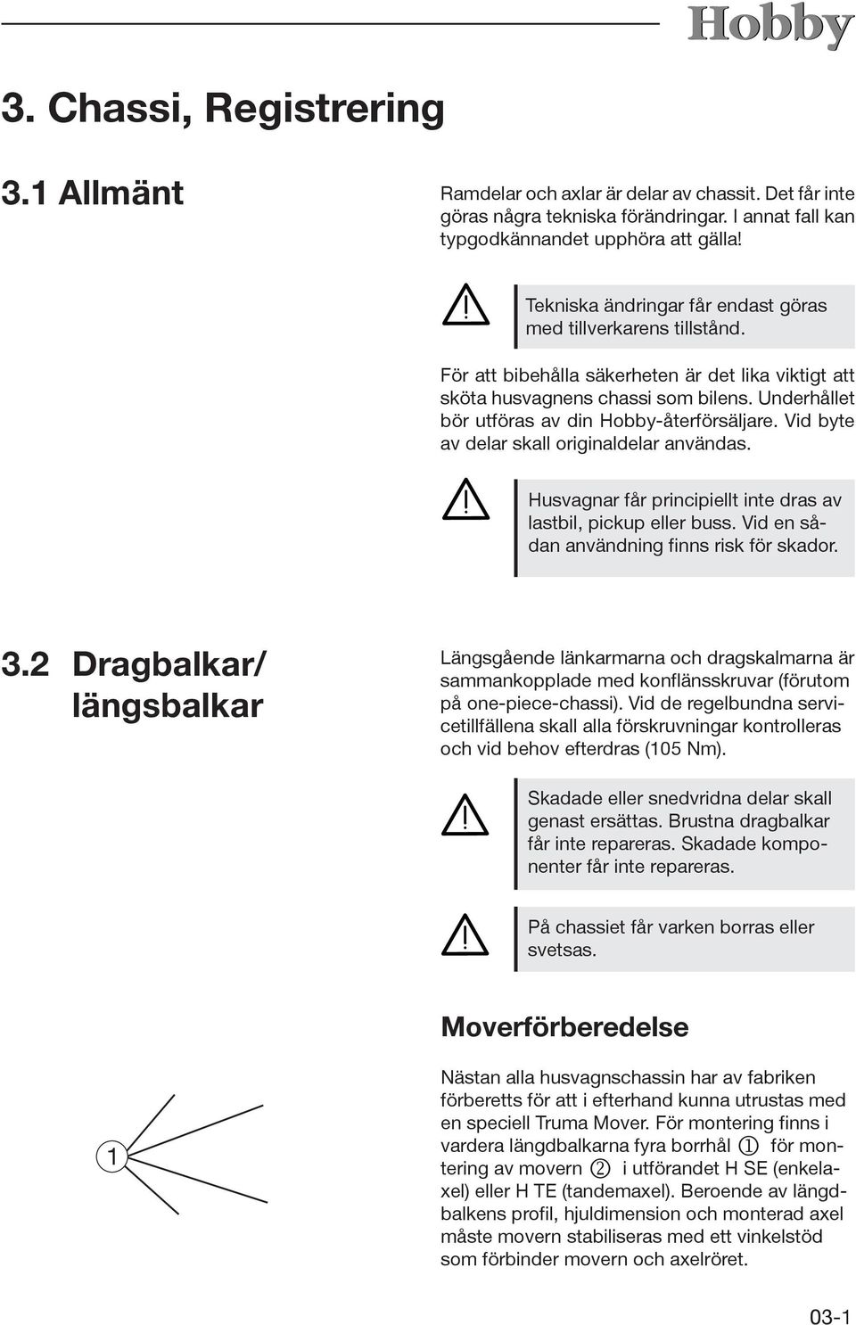 Underhållet bör utföras av din Hobby-återförsäljare. Vid byte av delar skall originaldelar användas. Husvagnar får principiellt inte dras av lastbil, pickup eller buss.