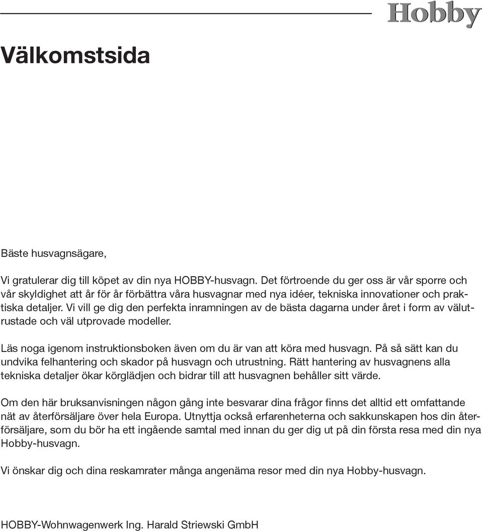 Vi vill ge dig den perfekta inramningen av de bästa dagarna under året i form av välutrustade och väl utprovade modeller. Läs noga igenom instruktionsboken även om du är van att köra med husvagn.