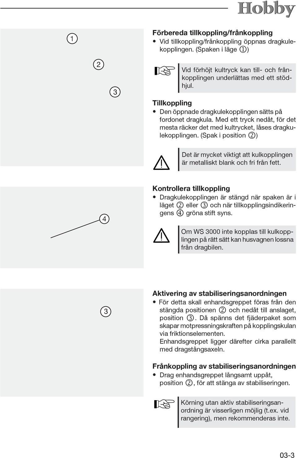 (Spak i position k) Det är mycket viktigt att kulkopplingen är metalliskt blank och fri från fett.