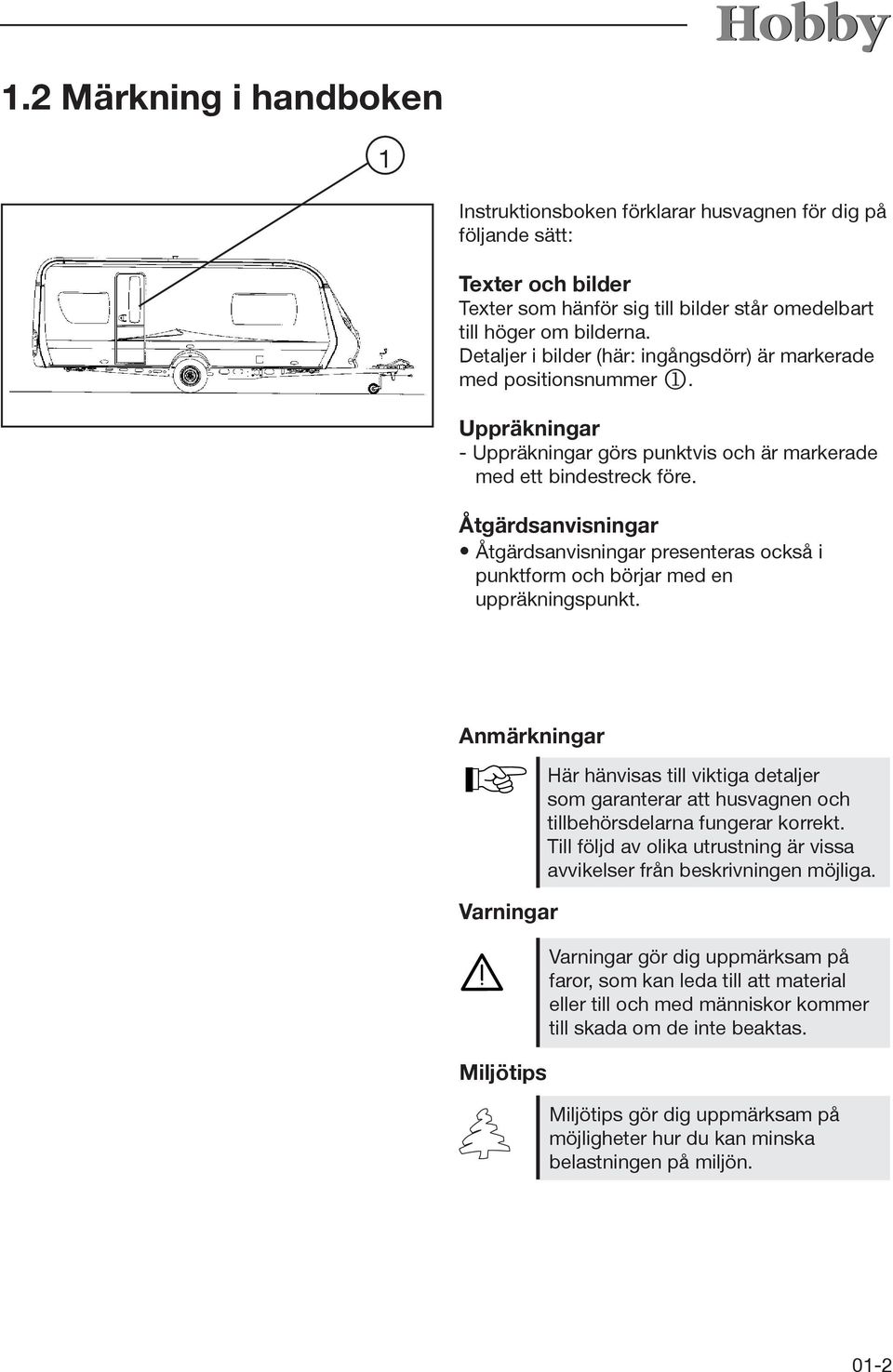 Åtgärdsanvisningar Åtgärdsanvisningar presenteras också i punktform och börjar med en uppräkningspunkt.