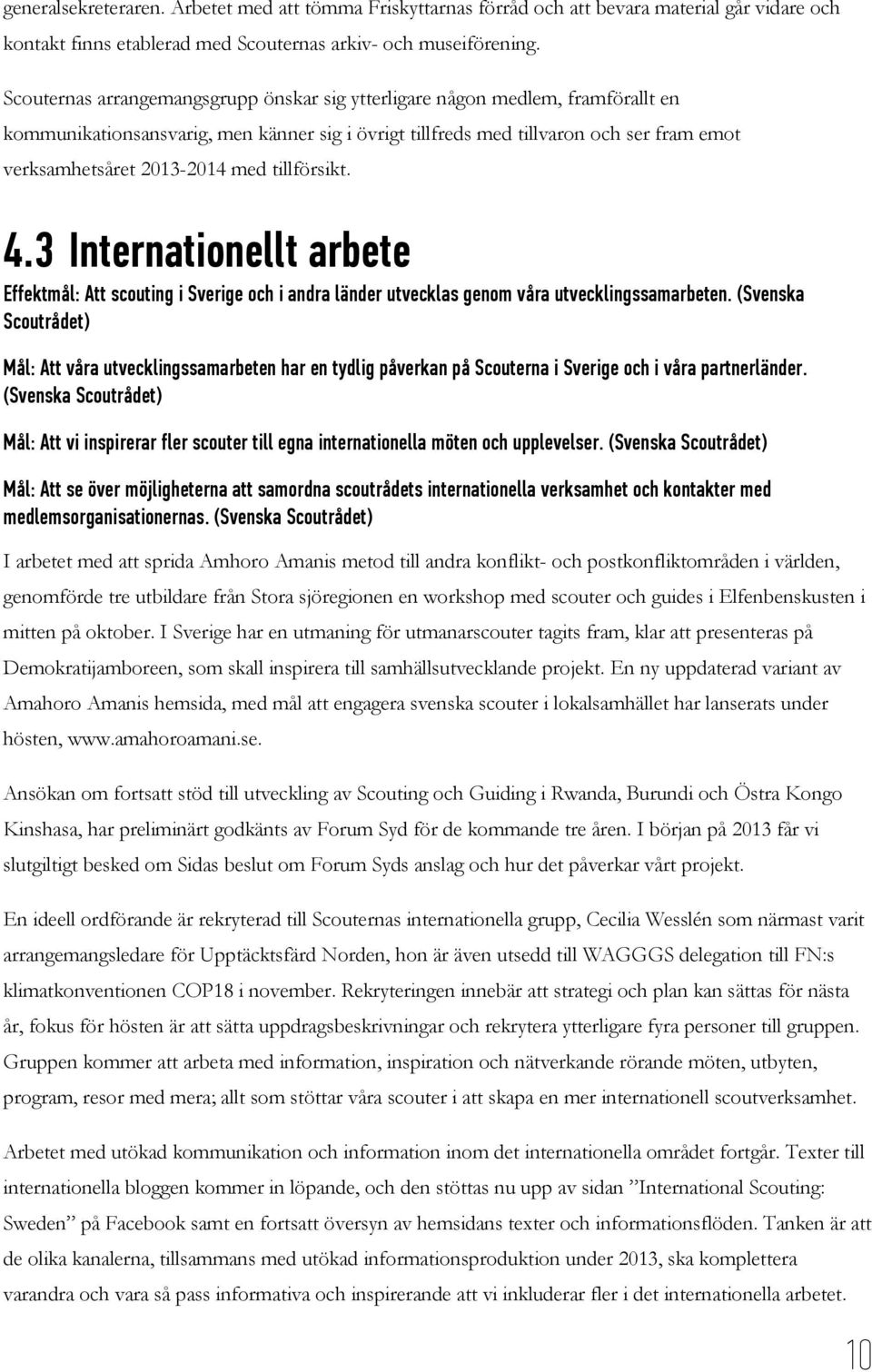 med tillförsikt. 4.3 Internationellt arbete Effektmål: Att scouting i Sverige och i andra länder utvecklas genom våra utvecklingssamarbeten.