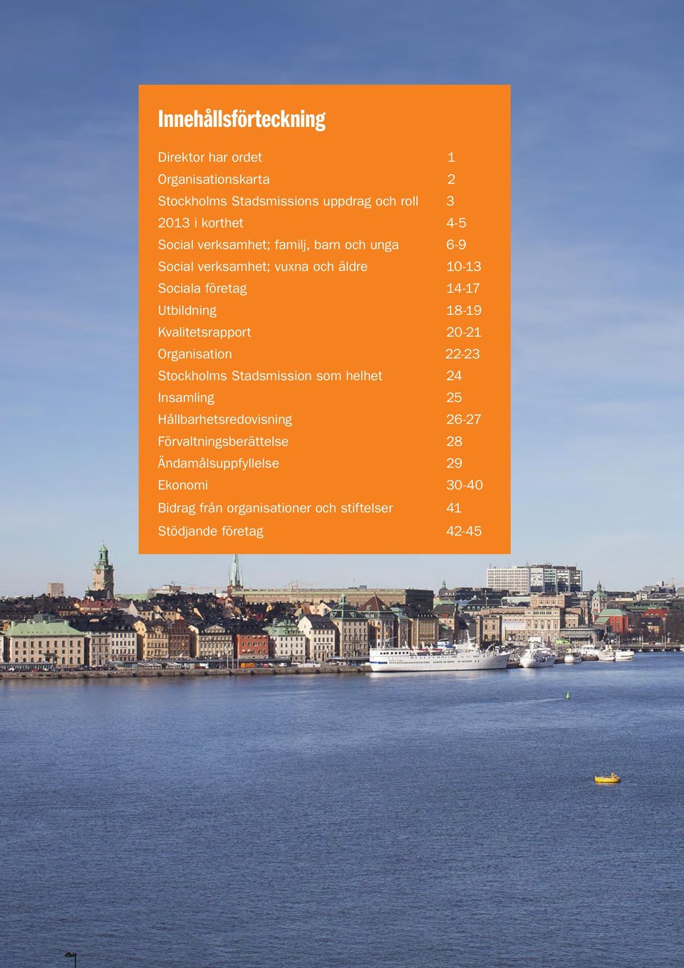 Kvalitetsrapport 20-21 Organisation 22-23 Stockholms Stadsmission som helhet 24 Insamling 25 Hållbarhetsredovisning 26-27