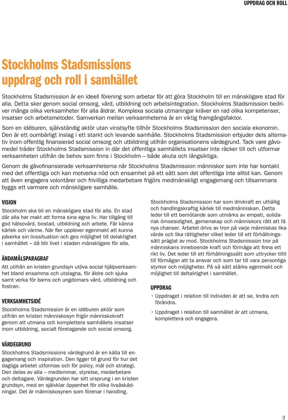 Komplexa sociala utmaningar kräver en rad olika kompetenser, insatser och arbetsmetoder. Samverkan mellan verksamheterna är en viktig framgångsfaktor.