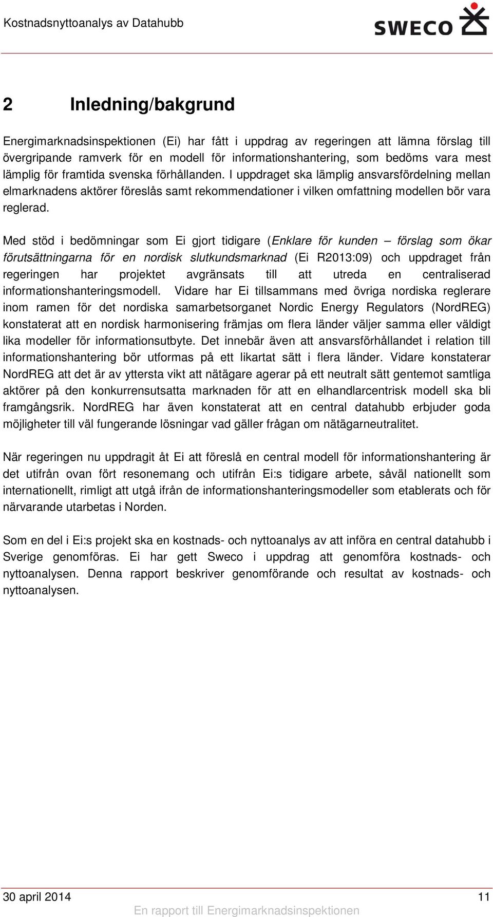 Med stöd i bedömningar som Ei gjort tidigare (Enklare för kunden förslag som ökar förutsättningarna för en nordisk slutkundsmarknad (Ei R2013:09) och uppdraget från regeringen har projektet